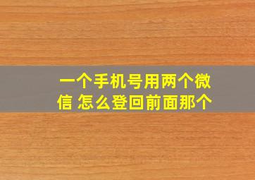 一个手机号用两个微信 怎么登回前面那个